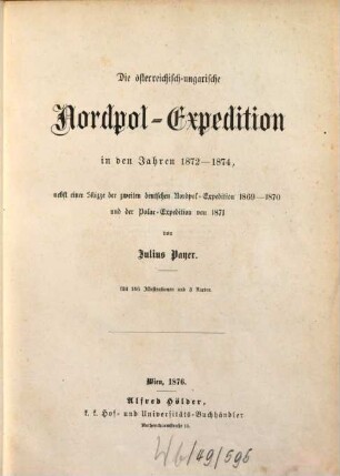 Die österreichisch-ungarische Nordpol-Expedition in den Jahren 1872 - 1874 : nebst einer Skizze der zweiten deutschen Nordpol-Expedition 1869 - 1870 und der Polar-Expedition von 1871