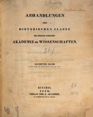 Abhandlungen der Historischen Klasse der Königlich Bayerischen Akademie der Wissenschaften. 6, 26 = 6. 1852