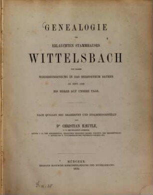Genealogie des Erlauchten Stammhauses Wittelsbach : von dessen Wiedereinsetzung in das Herzogthum Bayern (11. Sept. 1180) bis herab auf unsere Tage