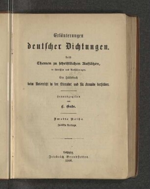 Reihe 2: Erläuterungen deutscher Dichtungen : nebst Themen zu schriftlichen Aufsätzen, in Umrissen und Ausführungen ; ein Hülfsbuch beim Unterricht in der Literatur und für Freunde derselben