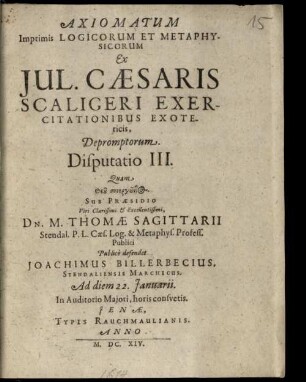 Axiomatum Imprimis Logicorum & Metaphysicorum Ex Jul. Caesaris Scaligeri Exercitationibus Exotericis Depromptorum Disputatio .... 3