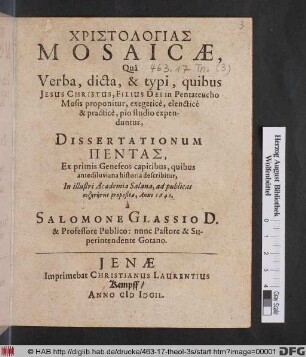Christologias Mosaicae, Qua Verba, dicta, & typi, quibus Jesus Christus, Filius Dei in Pentateucho Mosis proponitur, exegetice, elenctice & practice, pio studio expenduntur, Dissertationum Pentas, Ex primis Geneseos capitibus, quibus antediluviana historia describitur, In illustri Academia Salana, ad publicas ... proposita, Anno 1640.