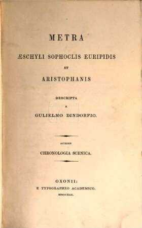 Metra Aeschyli, Sophoclis, Euripidis et Aristophanis descripta a Gulielmus Dindorfius Accedit chronologia scenica