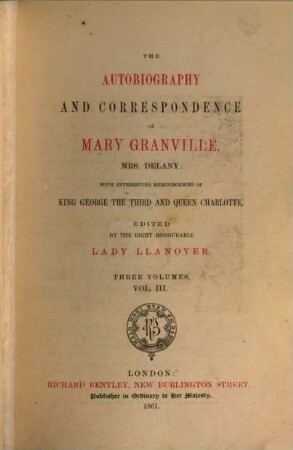 The autobiography and correspondence of Mary Granville, Mrs. Delany : with interesting reminiscences of King George the Third and Queen Charlotte, 1,3