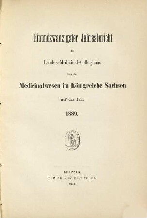 Jahresbericht des Königl. Landes-Medizinal-Kollegiums über das Medizinalwesen im Königreiche Sachsen : auf das Jahr .... 21. 1889 (1891)