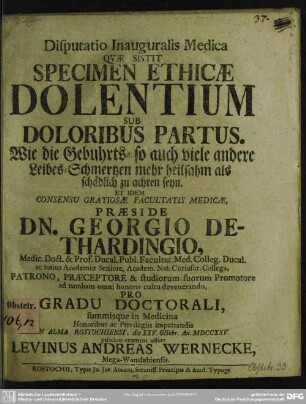Disputatio Inauguralis Medica, Quae Sistit Specimen Ethicae Dolentium Sub Doloribus Partus : Wie die Geburths- so auch viele andere Leibes-Schmertzen mehr heilsahm als schädlich zu achten seyn