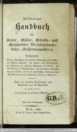 Vollständiges Handbuch für Bäcker, Müller, Getreide- und Mehlhändler, Wirthschaftsvorsteher, Mühlenbaumeister ...