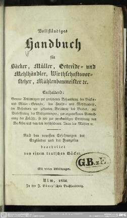 Vollständiges Handbuch für Bäcker, Müller, Getreide- und Mehlhändler, Wirthschaftsvorsteher, Mühlenbaumeister ...