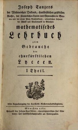 Joseph Tanzers der Weltweisheit Doktors ... mathematisches Lehrbuch : zum Gebrauche der churfürstlichen Lyceen. 1