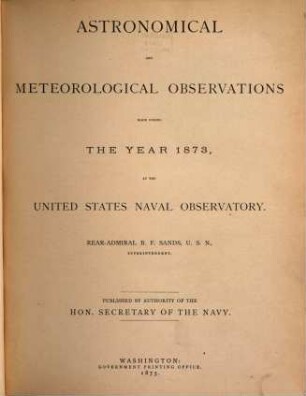 Astronomical and meteorological observations made during the year ... at the United States Naval Observatory. 1873 (1875)