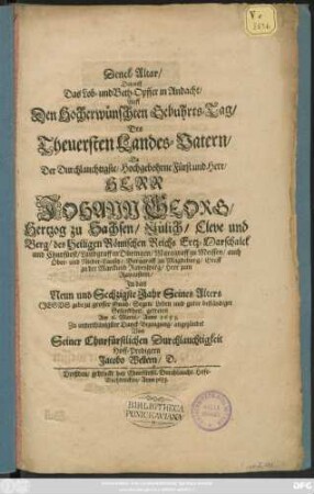 Denck-Altar/ Darauff Das Lob- und Beth-Opffer in Andacht/ Auff Den ... Geburths-Tag/ Des ... Herrn Johann Georg/ Hertzog zu Sachsen ... und Churfürst ... In das Neun und Sechzigste Jahr ... getreten Am 6. Martii/ Anno 1653. ... angezündet