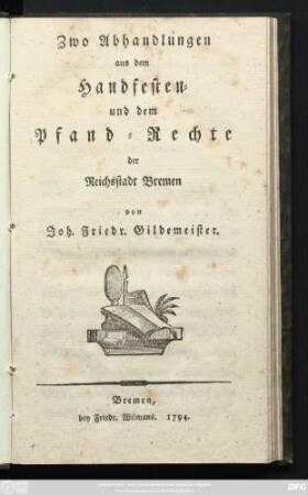 Zwo Abhandlungen aus dem Handfesten- und dem Pfand-Rechte der Reichsstadt Bremen