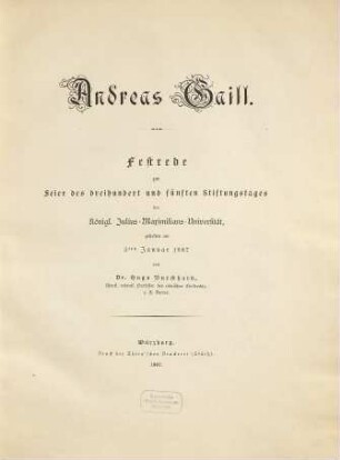 Andreas Gaill : Festrede zur Feier des dreihundert und fünften Stiftungstages der königl. Julius-Maximilians-Universität, gehalten am 3ten Januar 1887