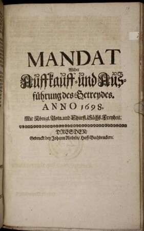 Mandat Wider Auffkauff- und Ausführung des Getreydes : [So geschehen und geben zu Dreßden/ am 6. Decembr. Im Jahr 1698]