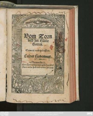 Vom Zorn || vnd der Gütte || Gottes.|| Gemert vnd gebessert.|| Caspar Huberinus.|| ... ||(Wie man den Sterbenden || trösten/ vnd jm zůspre=||chen solle.||)