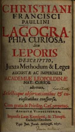 Christiani Francisci Paullini Lagographia curiosa seu leporis descriptio : juxta methodum & leges Augustae ac Imperialis Academiae Leopoldinae nat. curios. adornata, selectisque obseravationibus & curiositatibus conspersa