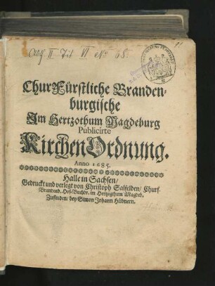 ChurFürstliche Brandenburgische Im Hertzothum Magdeburg Publicirte KirchenOrdnung. Anno 1685. : [Gegeben zu Potstam/ den 13. Novembris, 1685.