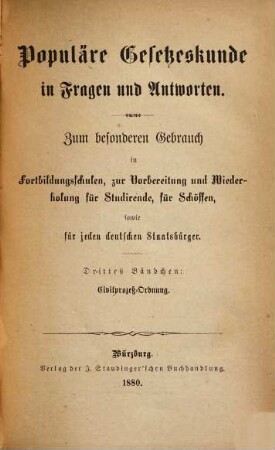 Populäre Gesetzeskunde in Fragen und Antworten : Zum besondere Gebrauch in Fortbildungsschulen, zur Vorbereitung u. Wiederholung für Studierende, für Schöffen, sowie für jeden deutschen Staatsbürger, 3