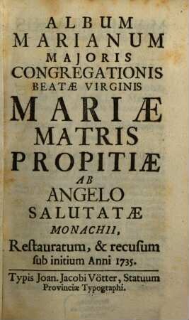 Album Marianum Majoris Congregationis Beatae Virginis Mariae Matris Propitiae ab Angelo Salutatae Monachii. 1735