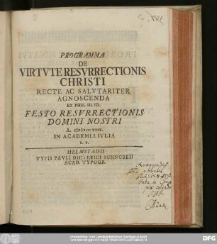 Programma De Virtvte Resvrrectionis Christi Recte Ac Salvtariter Agnoscenda Ex Phil. III. 10. Festo Resvrrectionis Domini Nostri A. MDCCXXIX. In Academai Ivlia P.P.