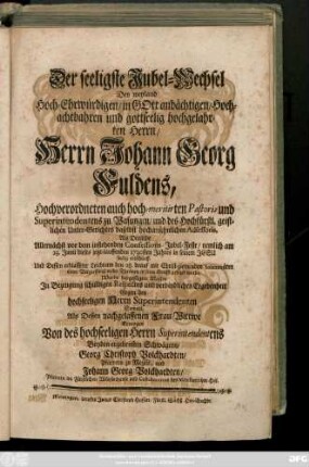 Der seeligste Jubel-Wechsel Des weyland Hoch-Ehrwürdigen, in Gott andächtigen, Hochachtbahren und gottseelig hochgelahrten Herrn, Herrn Johann Georg Fuldens, Hochverordneten auch hoch-meritirten Pastoris und Superintendentens zu Wasungen ... Als Derselbe ... am 23. Junii dieses ... 1730sten Jahres in seinem Jesu seelig entschlieff, Und Dessen erblasster Leichnam den 28. darauf ... in seine Grufft gesetzt wurde, Wurde beygefügter Massen In Bezeugung schuldigen Respects ... Erwogen Von ... Beyden ergebensten Schwägern Georg Christoph Volckhardt, Pfarrern zu Mezels, und Johann Georg Volckhardten, Pfarrern im Fürstlichen Waysenhause und Collaboratore des Ministerii bey Hof