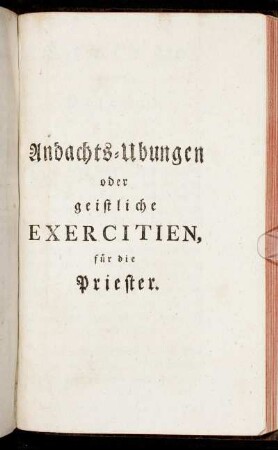 Andachts-Ubungen oder geistliche Exercitien für die Priester.