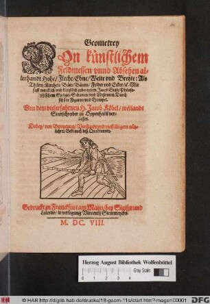 Geometrey : Von künstlichem Feldmessen unnd Absehen allerhandt Hohe/ Fleche/ Ebne/ Weite und Breyte: Als Thürn/ Kirchen/ Bäw/ Bäum/ Felder und Ecker/ [et]c. ; Mit fast wercklich und künstlich zubereytem Jacob Stab ...