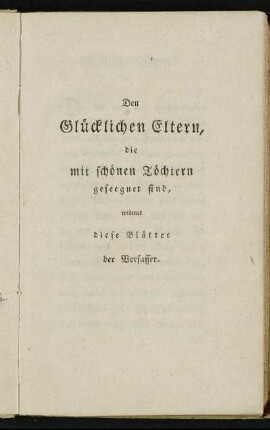 Den Glücklichen Eltern, die mit schönen Töchtern geseegnet sind, widmet diese Blätter der Verfasser.