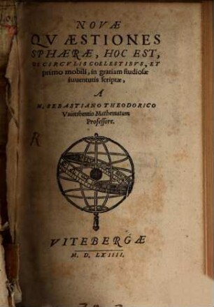 Novae quaestiones Sphaerae, Hoc Est, De Circulis Coelestibus, Et primo mobili : in gratiam studiosae iuventutis scriptae