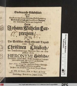 Gnadenreiche Glücksstücke An des Bey Dem Kayserlichen Freyen Weltlichen Stifft Quedlinburg Wolbestalten Hoff- und ConsistorialRathes ... Herrn Johann Wilhelm Harprechten ... mit Der WolEdlen ... Jungfer Christinen Elisabeth/ Des ... Herrn Hieronymi Heidfelds ... hertzliebsten Tochter/ Am 7. Sept. Anno 1680. angestelten Hochzeit Ehrenfeste ... vorgestellet ...