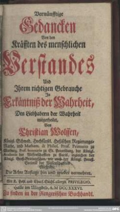 Vernünfftige Gedancken Von den Kräfften des menschlichen Verstandes Und Ihrem richtigen Gebrauche In Erkänntniß der Wahrheit : Den Liebhabern der Wahrheit mitgetheilet