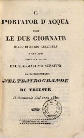 Il portator d'acqua ossia Le due giornate : ballo di mezzo carattere in tre atti ; da rappresentarsi nel Teatro Grande di Trieste il carnovale dell'anno 1830