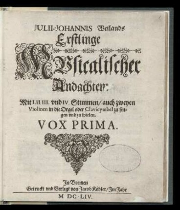 Erstlinge musicalischer Andachten ... Vox Prima
