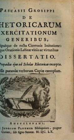 Pascasii Grosippi de rhetoricarum exercitationum generibus, praecipueque de recta Ciceronis imitatione, deque orationis latinae vitiis ac virtutibus dissertatio ...