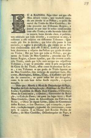 Eu A Rainha. Faço saber aos que este Meu Alvará virem, que tendo-se entrado em dúvida se as Pessoas, a quem fiz merce do Titulo do Meu Conselho, devião preceder nos Tribunaes Regios, ...