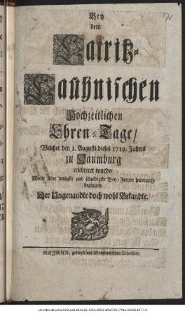 Bey dem Lairitz-Laũhnischen Hochzeitlichen Ehren-Tage/ Welcher den 1. Augusti dieses 1719. Jahres zu Naumburg celebriret wurde/ Wolte seine innigste und schuldigste Bey-Freude hierdurch bezeugen Der Ungenandte doch wohl Bekandte