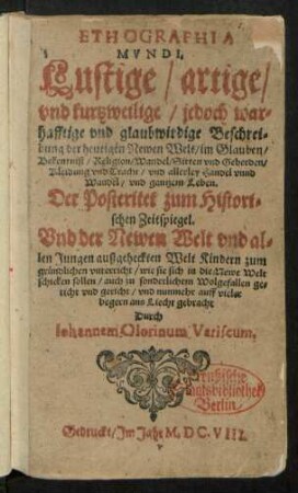 1: Lustige/ artige/ und kurtzweilige/ jedoch warhafftige und glaubwirdige Beschreibung der heutigen Newen Welt/ im Glauben/ Bekentniß/ Religion/ Wandel/ Sitten und Geberden/ Kleidung und Tracht/ und allerley Handel unnd Wandel/ und gantzem Leben