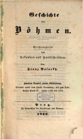Geschichte von Böhmen : größtentheils nach Urkunden und Handschriften, 2,2. Böhmen unter dem Hause Luxemburg, bis zum Tode Kaiser Karls IV. : Jahre 1306 bis 1378