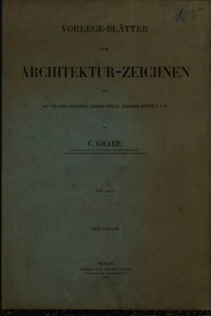 Vorlegeblätter zum Architekturzeichnen für Bau- und Kunst-Akademien, Gewerbeschulen, technische Institute u.s.w.