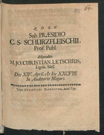 Sub Praesidio C. S. Schurzfleischii, Prof. Publ. disputabit M. Jo. Christian. Letschius, Lignic. Siles. Die XIV. April. MDCXXCVIII. In Auditorio Maiori.