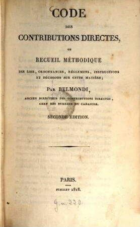 Belmondi : code des contributions directes, ou recueil méthodique des lois, ordonnances, réglements, instructions et décisions sur cette matière, [1.] 1818 = Aufl. 2