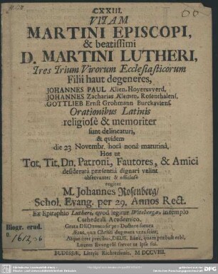 Vitam Martini Episcopi, & beatissimi D. Martini Lutheri : Tres Virorum Ecclesiasticorum Filii haut degeneres, Johannes Paul Klien, ... Johannes Zacharias Klemm, ... Gottlieb Ernst Grohmann ... Orationibus Latinis religiose & memoriter sunst delineaturi ...
