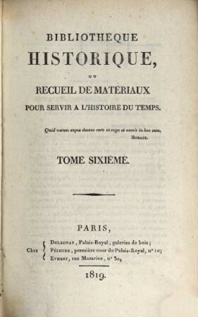 Bibliothèque historique ou recueil de matériaux pour servir à l'histoire du temps. 6, 6. 1819