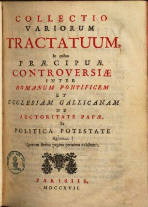 Collectio variorum tractatuum, in quibus praecipue controversiae inter Romanum pontificem et eccles. Gallicanam et auctoritate papae et politica potestate agitantur