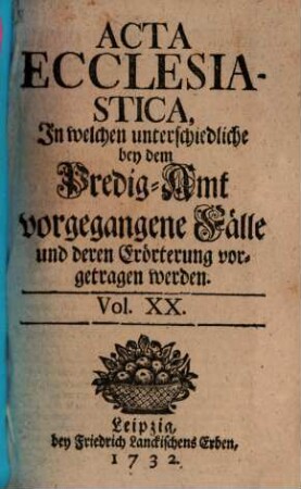Acta ecclesiastica : in welchen unterschiedliche bey dem Predigt-Amt vorgegangene Fälle erörtert werden, 20. 1732