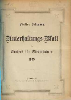 Kurier für Niederbayern. Unterhaltungs-Blatt des "Kurier für Niederbayern". 1879 = Jg. 5