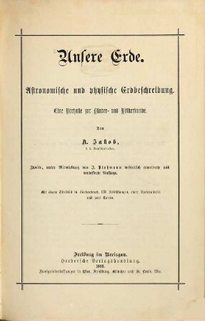 Unsere Erde : astronomische und physische Erdbeschreibung ; eine Vorhalle zur Länder- und Völkerkunde ; mit einem Titelbild in Farbendruck, 138 Abbildungen, einer Spektraltafel und 2 Karten