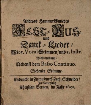 Andreas Hammerschmiedts FEST- BUS- und Danck-Lieder : Mit 5. Vocal Stimmen, und 5. Instr. Nach beliebung, Nebenst dem Basso Continuo, 7.. Siebende Stimme : [Bassus a 5. 7. vel 10. Voc.]