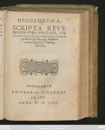 PROPEMPTIKA,|| SCRIPTA REVE=||RENDO VIRO, PIETATE, VIR=||TVTE ET ERVDITIONE PRAESTANTI D. GEORG=||gio Maiori Noribergensi, liberalium || artium Magistro, VViteberga || discendenti.||