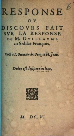 Response Ov Disvours Fait Svr La Response De M. Gvillavme au Soldat François : Faicte à S. Germain des Prez, ce 26. Janu.